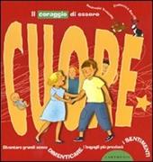 Il coraggio di essere cuore. Diventare grandi senza dimenticare i bagagli più preziosi: i sentimenti. Ediz. illustrata