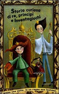 Storia curiosa di re, principi e inventagiochi - Mirella Cicala, Cristina Gibellato - Libro Carthusia 2010, Il circolo delle storie | Libraccio.it