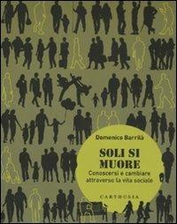 Soli si muore. Conoscersi e cambiare attraverso la vita sociale - Domenico Barrilà - Libro Carthusia 2010, Pensare-educare | Libraccio.it