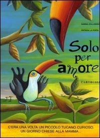 Solo per amore. Ediz. a colori - Sabina Colloredo, Patrizia La Porta - Libro Carthusia 2010, Il circolo delle storie | Libraccio.it
