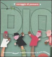 Il coraggio di pensare a Dio. Diventare grandi senza dimenticare le cose grandi. Ediz. illustrata - Domenico Barrilà, Emanuela Bussolati - Libro Carthusia 2012, Crescere senza effetti collaterali | Libraccio.it