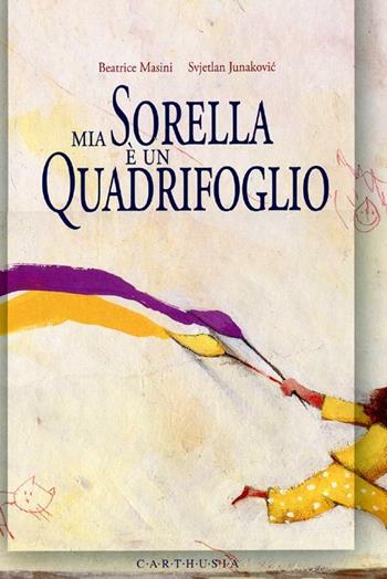 Mia sorella è un quadrifoglio. Ediz. illustrata - Beatrice Masini, Svjetlan Junakovic - Libro Carthusia 2012, Ho bisogno di una storia | Libraccio.it