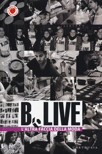 B.Live. L'altra faccia della moda  - Libro Carthusia 2013 | Libraccio.it