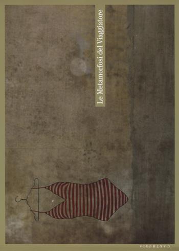 Le metamorfosi del viaggiatore. Stati mentali, onirici e reali del partire e del tornare. Catalogo della mostra (Milano, 19 ottobre-1 dicembre 2012)  - Libro Carthusia 2012 | Libraccio.it