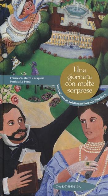 Una giornata con molte sorprese. Storie di sovrani, nobili e servitori alla Villa Reale  - Libro Carthusia 2013, Racconti con le ali | Libraccio.it