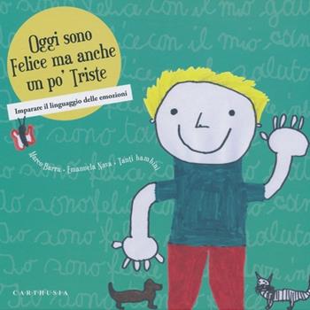 Oggi sono felice ma anche un po' triste. Imparare il linguaggio delle emozioni - Marco Barra, Emanuela Nava - Libro Carthusia 2013, Storie al quadrato | Libraccio.it