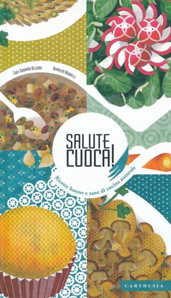 Salute cuoca! Ricette buone e sane di cucina naturale - Giovanni Allegro, Annalisa Beghelli - Libro Carthusia 2013 | Libraccio.it