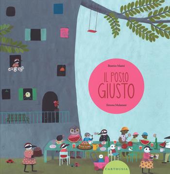 Il posto giusto. Ediz. illustrata - Beatrice Masini, Simona Mulazzani - Libro Carthusia 2014, Grandi storie al quadrato | Libraccio.it