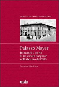 Palazzo Mayer. Immagini e storia di un casato borghese nell'Abruzzo dell'800 - Domenico M. Del Bello - Libro Meta (Treglio) 2012, Quaderni di Itaca | Libraccio.it