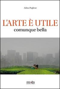 L' arte è utile. Comunque bella - Adina Pugliese - Libro Meta (Treglio) 2015, Granuli del contemporaneo | Libraccio.it