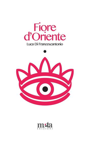 Fiore d'Oriente - Luca Di Francescantonio - Libro Meta (Treglio) 2016, Dire poetico | Libraccio.it