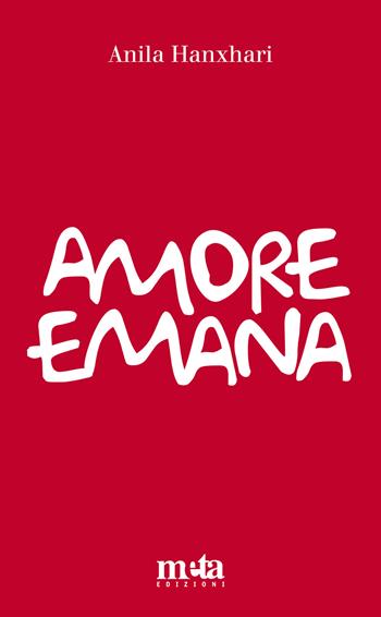 Amore emana. Dialogo in versi sull'amore - Anila Hanxhari - Libro Meta (Treglio) 2017 | Libraccio.it