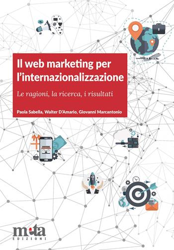 Il web marketing per l'internazionalizzazione. Le ragioni, la ricerca, i risultati - Paola Sabella, Walter D'Amario, Giovanni Marcantonio - Libro Meta (Treglio) 2018 | Libraccio.it