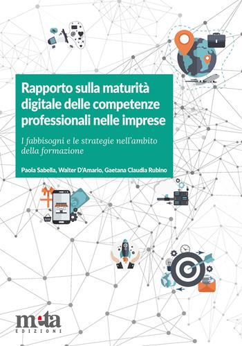 Rapporto sulla maturità digitale delle competenze professionali nelle imprese. I fabbisogni e le strategie nell'ambito della formazione - Paola Sabella, Walter D'Amario, Gaetana Claudia Rubino - Libro Meta (Treglio) 2019 | Libraccio.it