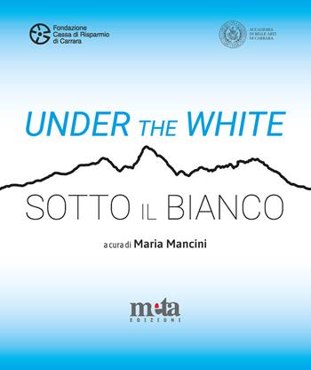 Under the White-Sotto il bianco. Catalogo della mostra. Carrara 6 maggio - 4 giugno 2023 - Maria Mancini - Libro Meta (Treglio) 2023 | Libraccio.it