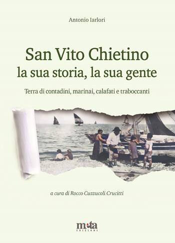 San Vito Chietino la sua storia, la sua gente. Terra di contadini, marinai, calafati e traboccanti - Antonio Iarlori - Libro Meta (Treglio) 2024 | Libraccio.it