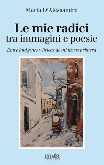 Le mie radici. Tra immagini e poesie-Entre imágenes y líricas de mi tierra primera. Ediz. bilingue - Maria D'Alessandro - Libro Meta (Treglio) 2024 | Libraccio.it