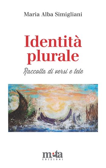 Identità plurale. Raccolta di versi e tele. Ediz. illustrata - Maria Alba Simigliani - Libro Meta (Treglio) 2025, Dire poetico | Libraccio.it