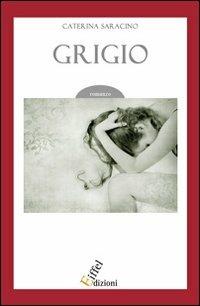 Grigio - Caterina Saracino - Libro Eiffel 2010, Narrativa/romanzo | Libraccio.it