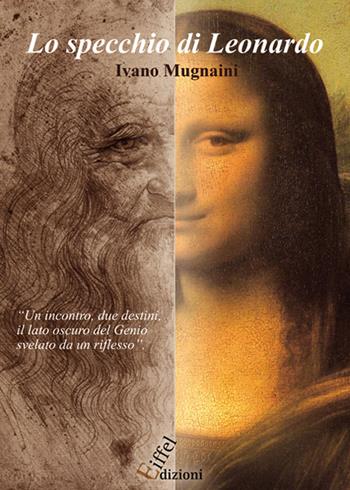 Lo specchio di Leonardo - Ivano Mugnaini - Libro Eiffel 2016 | Libraccio.it