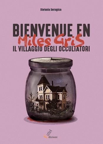 Bienvenue en Miles Gris. Il villaggio degli occultatori - Stefania Serrapica - Libro Eiffel 2017 | Libraccio.it