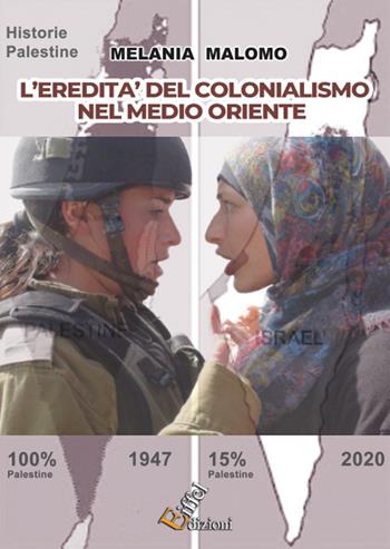 L' eredità del colonialismo nel Medio Oriente. Come le potenze imperialiste hanno plasmato il panorama mediorientale - Melania Malomo - Libro Eiffel 2022 | Libraccio.it