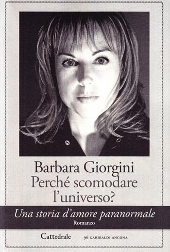 Perché scomodare l'universo? Una storia d'amore paranormale - Barbara Raponi - Libro Cattedrale 2008, Narrativa | Libraccio.it