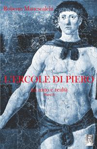 L' Ercole di Piero, tra mito e realtà - Roberto Manescalchi - Libro Roberto Manescalchi 2020 | Libraccio.it