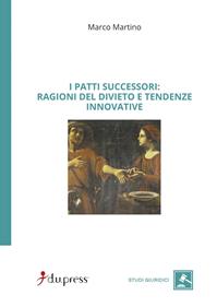 I patti successori: ragioni del divieto e tendenze innovative - Marco Martino - Libro Dupress 2007, Studi giuridici | Libraccio.it