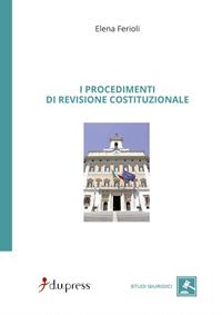 I procedimenti di revisione costituzionale - Elena Ferioli - Libro Dupress 2008, Studi giuridici | Libraccio.it