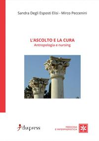 L' ascolto e la cura. Antropologia e nursing - Sandra Degli Esposti Elisi, Mirco Peccenini - Libro Dupress 2008, Medicina e infermieristica | Libraccio.it