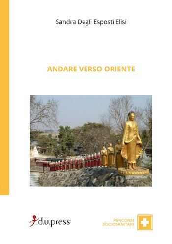 Andare verso Oriente - Sandra Degli Esposti Elisi - Libro Dupress 2018, Percorsi sociosanitari | Libraccio.it