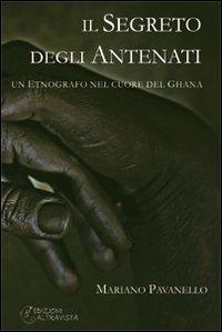 Il segreto degli antenati. Un etnografo nel cuore del Ghana - Mariano Pavanello - Libro Altravista 2007, I colori del mondo | Libraccio.it
