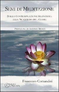 Semi di meditazione. Dalla contemplazione silenziosa alla preghiera del cuore - Francesco Comandini - Libro Altravista 2008, Amigdala | Libraccio.it
