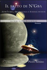 Il fatto di N'Gba. Astronomia, archeologia e science-fiction - Pietro Semino - Libro Altravista 2008, Amigdala | Libraccio.it
