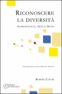 Riconoscere la diversità. Antropologia, arte e musei - Roberta Cafuri - Libro Altravista 2009, I colori del mondo | Libraccio.it