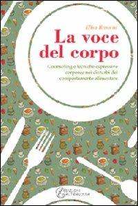 La voce del corpo. Counseling e tecniche espressive corporee nei disturbi del comportamento alimentare - Elisa Rasotto - Libro Altravista 2010, Amigdala | Libraccio.it