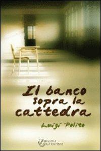Il banco sopra la cattedra - Luigi Polito - Libro Altravista 2010, Amigdala | Libraccio.it