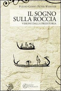 Il sogno sulla roccia. Visioni dalla preistoria - Fulvio Gosso, Peter Webster - Libro Altravista 2011 | Libraccio.it