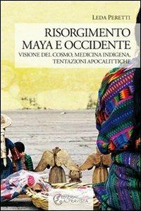 Risorgimento Maya e occidente. Visione del cosmo, medicina indigena, tentazioni apocalittiche - Leda Peretti - Libro Altravista 2012, I colori del mondo | Libraccio.it