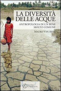 La diversità delle acque. Antropologia di un bene molto comune - Mauro Van Aken - Libro Altravista 2012, I colori del mondo | Libraccio.it