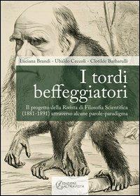 I tordi beffeggiatori. Il progetto della rivista di filosofia scientifica (1881-1891) attraverso alcune parole-paradigma - Luciana Brandi, Ubaldo Ceccoli, Clotilde Barbarulli - Libro Altravista 2013, Amigdala | Libraccio.it