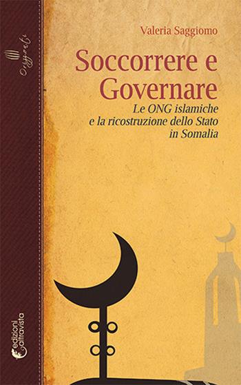 Soccorrere e governare. Le ONG islamiche e la ricostruzione dello Stato in Somalia - Valeria Saggiomo - Libro Altravista 2024, Orizzonti | Libraccio.it