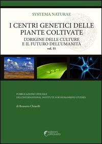 I centri genetici delle piante coltivate. L'origine delle culture e il futuro dell'umanità - Brunetto Chiarelli - Libro Altravista 2014, Systema naturae | Libraccio.it