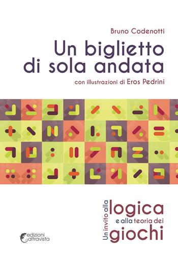 Un biglietto di sola andata. Un invito alla logica e alla teoria dei giochi - Bruno Codenotti - Libro Altravista 2015, Amigdala | Libraccio.it