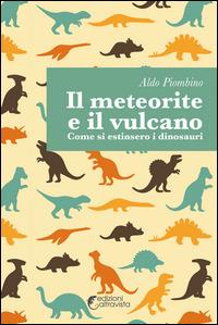 Il meteorite e il vulcano. Come si estinsero i dinosauri - Aldo Piombino - Libro Altravista 2015, Amigdala | Libraccio.it