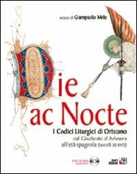 Die ac nocte. I codici liturgici di Oristano dal giugicato di Arborea all'età spagnola (secoli XI-XVII). Con CD-ROM  - Libro AM&D 2009, I grandi griot illustrati | Libraccio.it