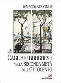 Cagliari borghese nella seconda metà dell'Ottocento - Immacolata Cinus - Libro AM&D 2009 | Libraccio.it