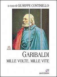 Garibaldi. Mille volte, mille vite  - Libro AM&D 2010, Agorà | Libraccio.it