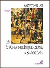 Storia dell'inquisizione in Sardegna. Vol. 4: L'inquisizione e i sardi. - Salvatore Loi - Libro AM&D 2013, Agorà | Libraccio.it